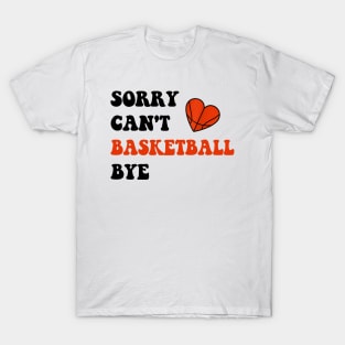 Sorry Can't Basketball Bye Funny Gift for Basketball Player T-Shirt